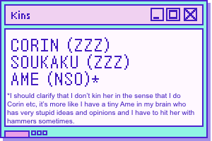 Corin (Zenless zone zero) soukaku (Zenless zone zero) ame (needy streamer overload)* *I should clarify that I don’t kin her (ame) in the sense that I do Corin etc, it’s more like I have a tiny Ame in my brain who has very stupid ideas and opinions and I ha